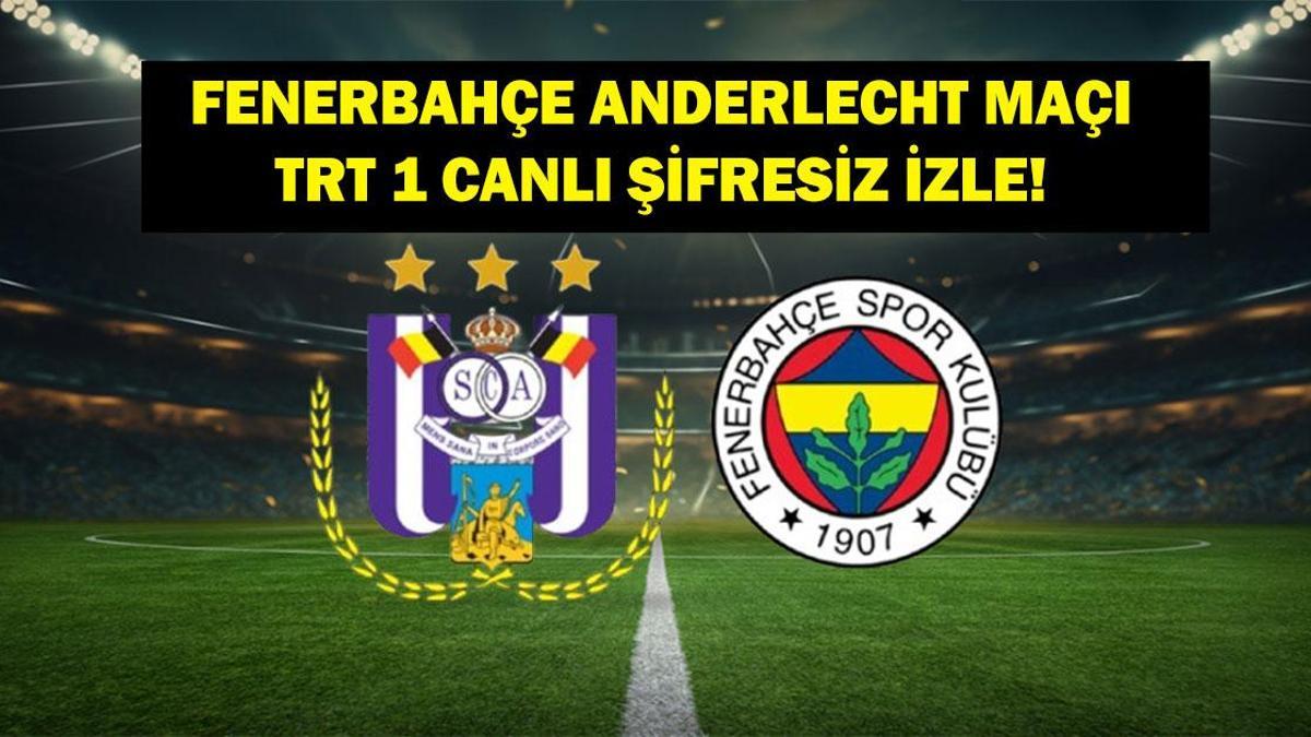 Fenerbahçe Anderlecht Maçı Canlı İzle! TRT 1 Canlı Yayın Fenerbahçe Anderlecht Maçı İzle (ŞİFRESİZ&KESİNTİSİZ)